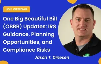 One Big Beautiful Bill (OBBB) Updates: IRS Guidance, Planning Opportunities, and Compliance Risks
