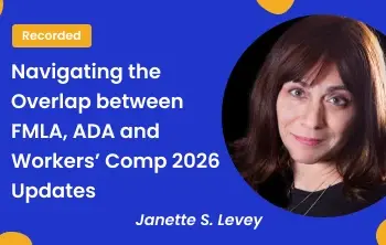 Navigating the Overlap between FMLA, ADA and Workers’ Comp 2026 Updates