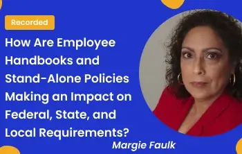 How Are Employee Handbooks and Stand-Alone Policies Making an Impact on Federal, State, and Local Requirements?